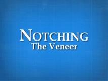 NotchingtheVeneer